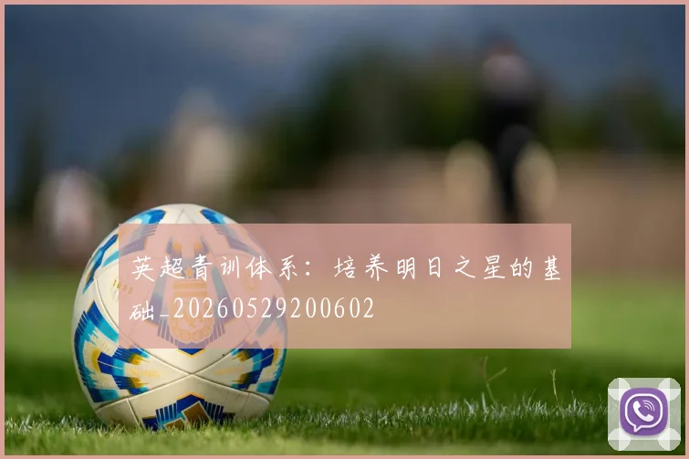英超青训体系：培养明日之星的基础_20260529200602